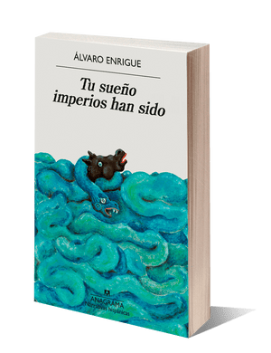 ÁLVARO ENRIGUE NOVELA TU SUEÑO IMPERIOS HAN SIDO