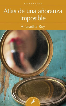 Anuradha Roy NARRATIVA ATLAS DE UNA AÑORANZA IMPOSIBLE