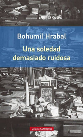 BOHUMIL HRABAL NARRATIVA UNA SOLEDAD DEMASIADO RUIDOSA