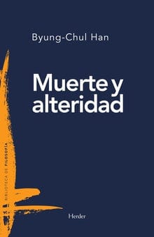 Byung-Chul Han FILOSOFÍA MUERTE Y ALTERIDAD