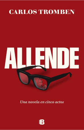 CARLOS TROMBEN NOVELA ALLENDE. UNA NOVELA EN CINCO ACTOS