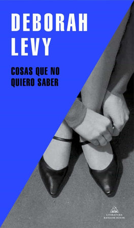 DEBORAH LEVY NARRATIVA COSAS QUE NO QUIERO SABER