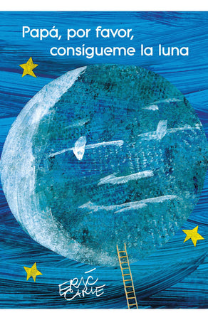 ERIC CARLE INFANTIL Y JUVENIL PAPÁ, POR FAVOR CONSÍGUEME LA LUNA