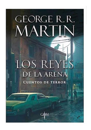 GEORGE R.R. MARTIN CUENTOS LOS REYES DE LA ARENA. CUENTOS DE TERROR