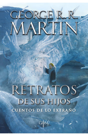 GEORGE R.R. MARTIN CUENTOS RETRATOS DE SUS HIJOS. CUENTOS DE LO EXTRAÑO