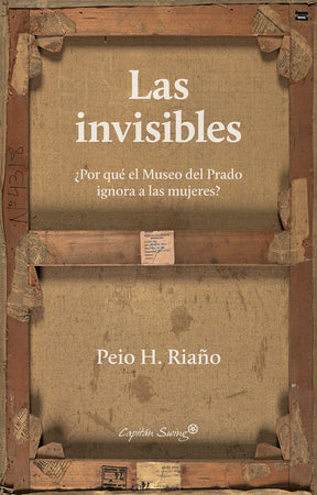 Peio Riaño ESTUDIOS DE GÉNERO LAS INVISIBLES ¿POR QUÉ EL MUSEO DEL PRADO IGNORA A LAS MUJERES? Venta de libros en Chile, envío gratis a todo Chile. LIBRERÍA CHILENA INDEPENDIENTE