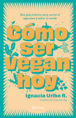 María Ignacia Uribe COCINA Y VIDA SALUDABLE COMO SER VEGAN HOY