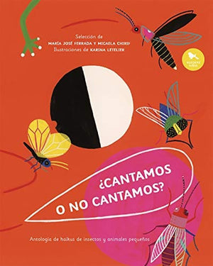 MARÍA JOSÉ FERRADA INFANTIL ¿CANTAMOS O NO CANTAMOS? : ANTOLOGÍA DE HAIKÚS DE INSECTOS Y ANIMALES PEQUEÑOS