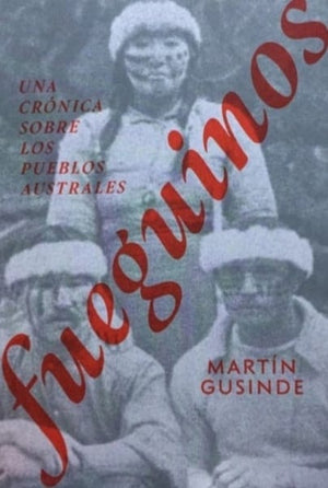 Martín Gusinde CRÓNICAS FUEGUINOS. UNA CRÓNICA SOBRE LOS PUEBLOS AUSTRALES