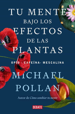 MICHAEL POLLAN DIVULGACIÓN CIENTÍFICA TU MENTE BAJO LOS EFECTOS DE LAS PLANTAS