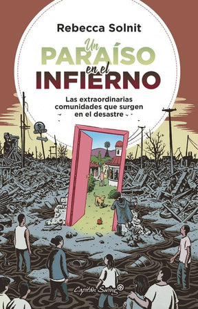REBECCA SOLNIT ENSAYO UN PARAÍSO EN EL INFIERNO. LAS EXTRAORDINARIAS COMUNIDADES QUE SURGEN EN EL DESASTRE