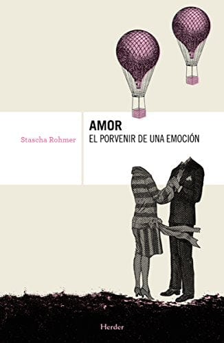 STASCHA ROHMER FILOSOFÍA AMOR : EL PORVENIR DE UNA EMOCION