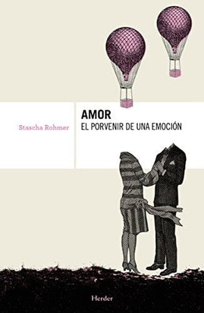 STASCHA ROHMER FILOSOFÍA AMOR : EL PORVENIR DE UNA EMOCION