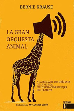 BERNIE KRAUSE MÚSICA GRAN ORQUESTA ANIMAL, LA : A LA BUSQUEDA DE LOS ORIGENES DE LA MUSICA