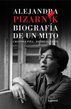 CRISTINA PIÑA - PATRICIA VENTI BIOGRAFÍA ALEJANDRA PIZARNIK. BIOGRAFÍA DE UN MITO