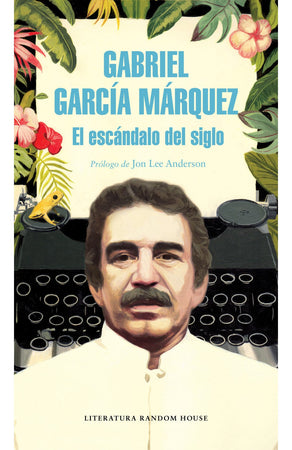 Gabriel García Márquez PERIODISMO EL ESCÁNDALO DEL SIGLO