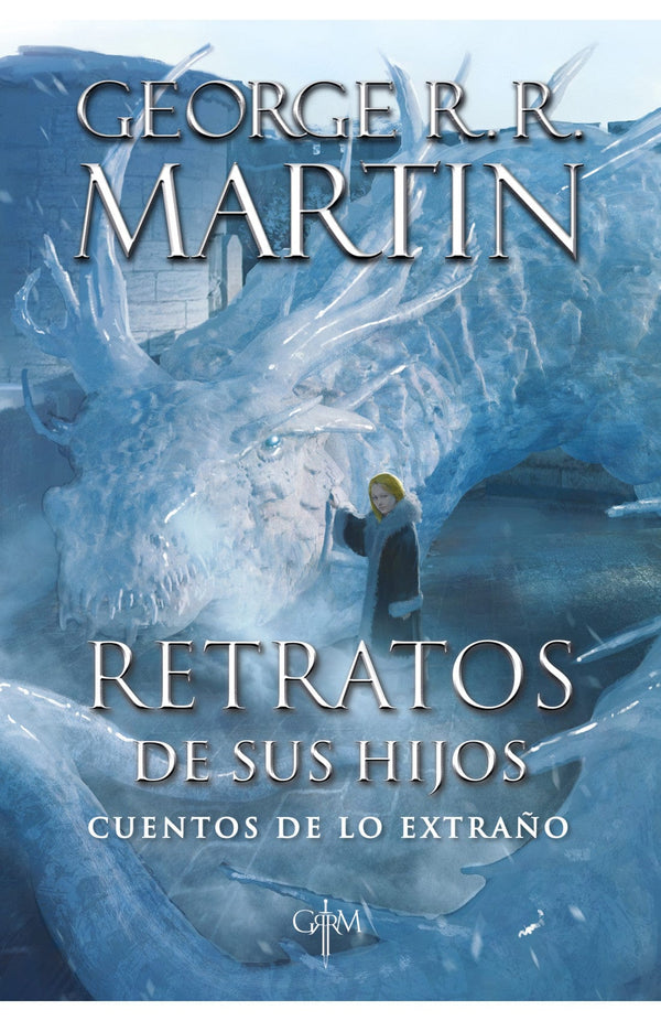 GEORGE R.R. MARTIN CUENTOS RETRATOS DE SUS HIJOS. CUENTOS DE LO EXTRAÑO