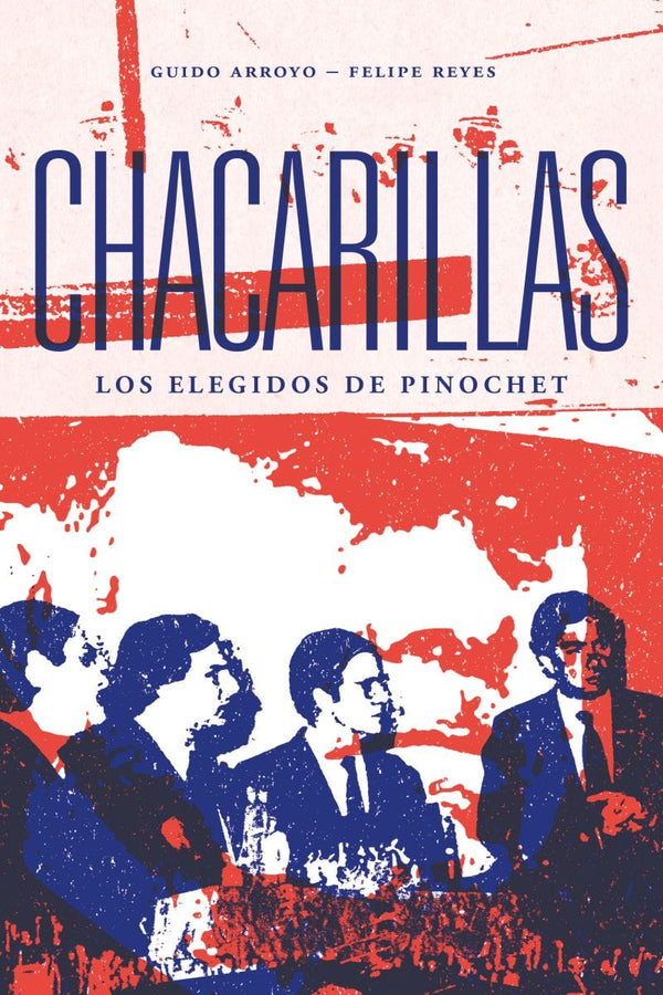 Guido Arroyo - Felipe Reyes ENSAYO CHACARILLAS. LOS ELEGIDOS DE PINOCHET
