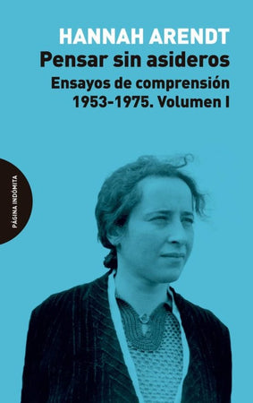 Hannah Arendt FILOSOFÍA PENSAR SIN ASIDEROS: ENSAYOS DE COMPRENSIÓN 1953-1975 (VOL 1)