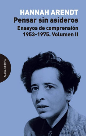 Hannah Arendt FILOSOFÍA PENSAR SIN ASIDEROS: ENSAYOS DE COMPRENSIÓN 1953-1975 (VOL 2)