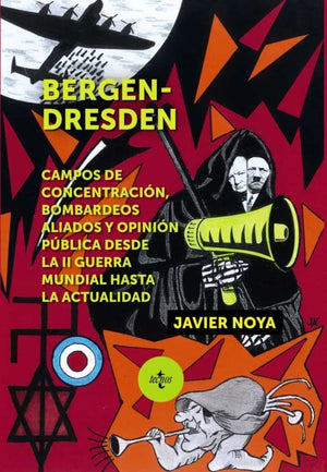 Javier Noya HISTORIA BERGEN- DRESDEN. CAMPOS DE CONCENTRACIÓN, BOMBARDEOS ALIADOS Y OPINIÓN