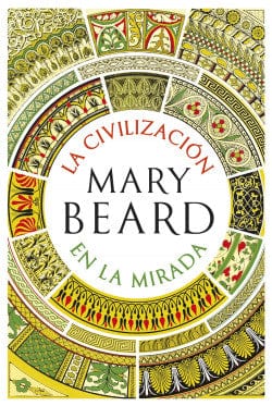 MARY BEARD HISTORIA LA CIVILIZACIÓN EN LA MIRADA