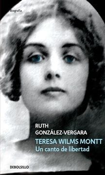 Ruth González-Vergara BIOGRAFÍA TERESA WILMS MONTT. UN CANTO DE LIBERTA