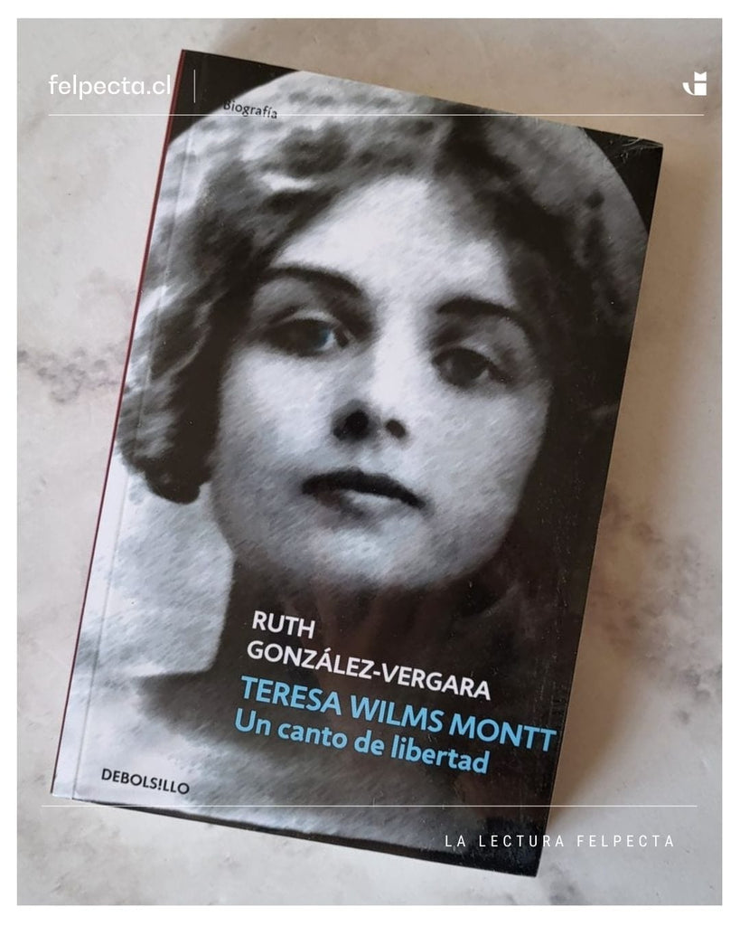 Ruth González-Vergara BIOGRAFÍA TERESA WILMS MONTT. UN CANTO DE LIBERTA