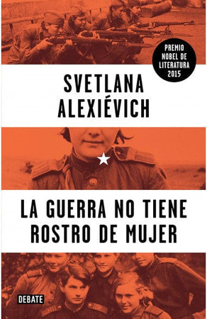Svetlana Alexievich PERIODISMO LA GUERRA NO TIENE ROSTRO DE MUJER