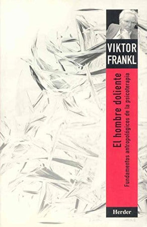 Viktor Emil Frankl PSICOLOGÍA EL HOMBRE DOLIENTE: FUNDAMENTOS ANTROPOLÓGICOS DE LA PSICOTERAPIA