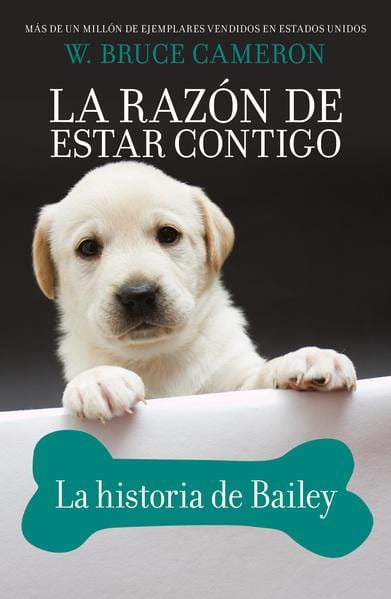 W. BRUCE CAMERON NOVELA LA RAZÓN DE ESTAR CONTIGO. LA HISTORIA DE BAILEY
