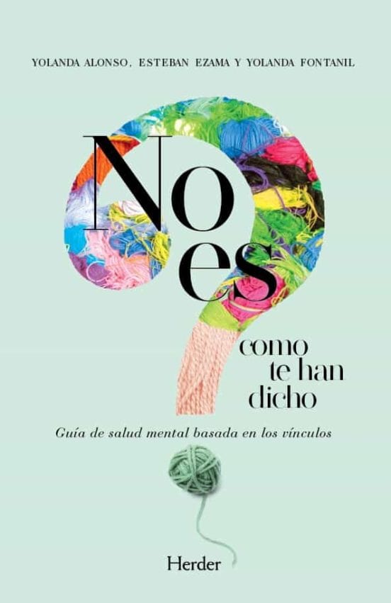 YOLANDA ALONSO PSICOLOGÍA NO ES COMO TE HAN DICHO : GUÍA DE SALUD MENTAL BASADA EN VÍNCULOS