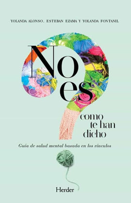 YOLANDA ALONSO PSICOLOGÍA NO ES COMO TE HAN DICHO : GUÍA DE SALUD MENTAL BASADA EN VÍNCULOS